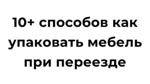 Упаковка мебели и вещей при переезде: советы и лайфхаки